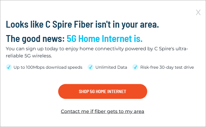 If fiber isn't available, we'll let you know if other services are.