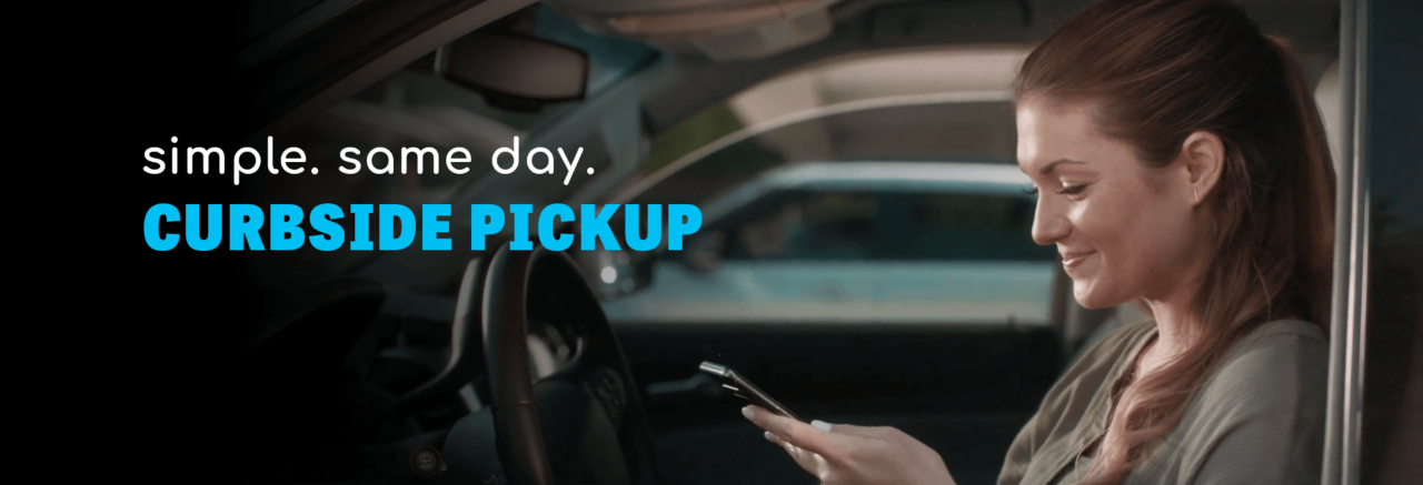 Safe. Simple. Same Day Curbside Pickup.