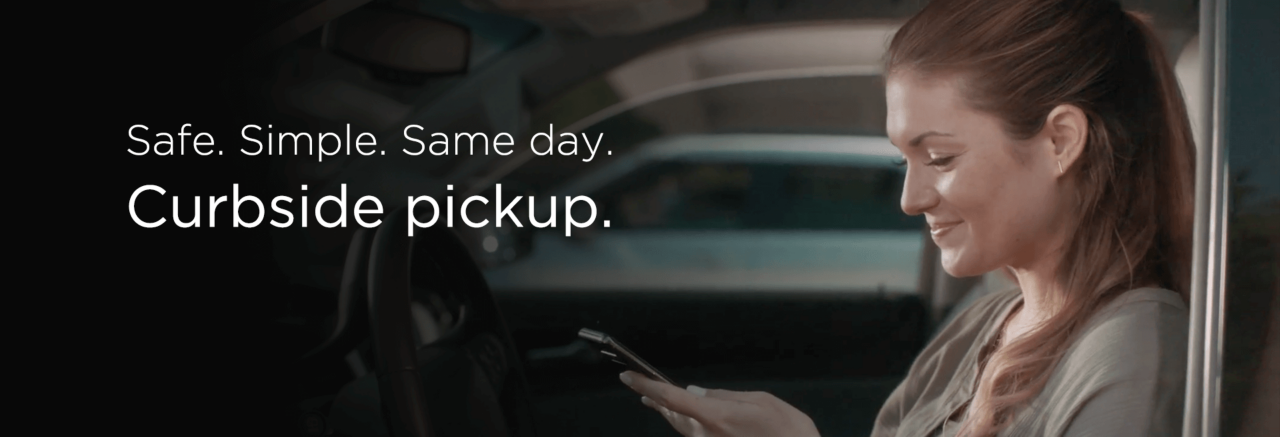 Safe. Simple. Same Day Curbside Pickup.